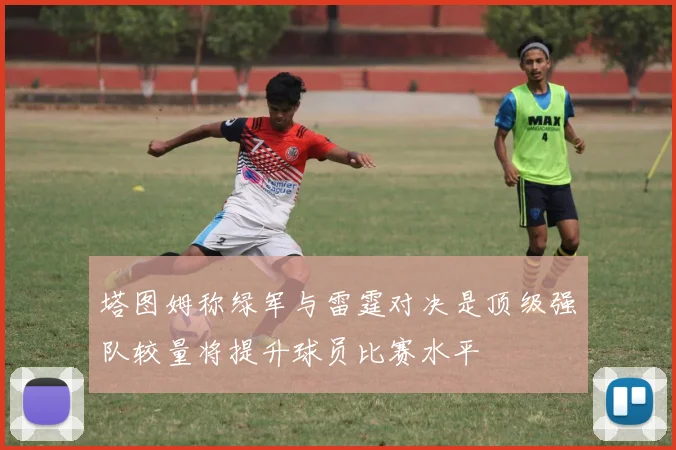 塔图姆称绿军与雷霆对决是顶级强队较量将提升球员比赛水平