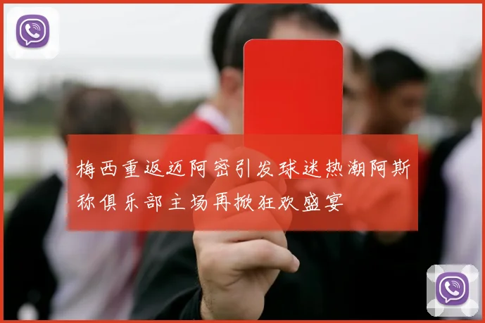 梅西重返迈阿密引发球迷热潮阿斯称俱乐部主场再掀狂欢盛宴